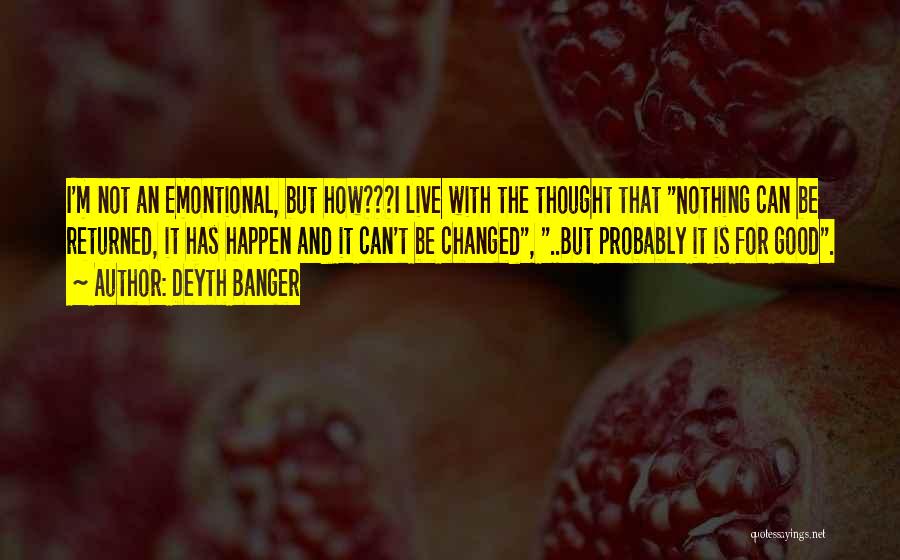 Deyth Banger Quotes: I'm Not An Emontional, But How???i Live With The Thought That Nothing Can Be Returned, It Has Happen And It