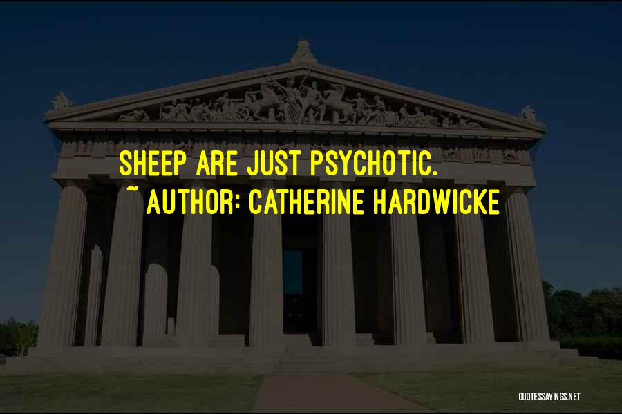Catherine Hardwicke Quotes: Sheep Are Just Psychotic.