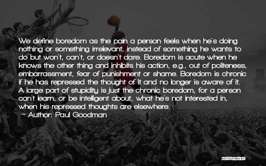 Paul Goodman Quotes: We Define Boredom As The Pain A Person Feels When He's Doing Nothing Or Something Irrelevant, Instead Of Something He