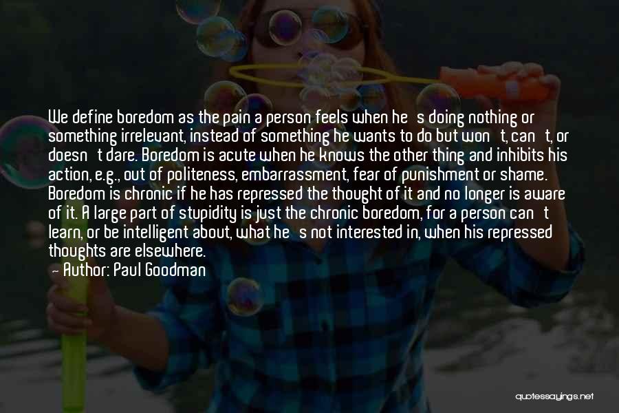 Paul Goodman Quotes: We Define Boredom As The Pain A Person Feels When He's Doing Nothing Or Something Irrelevant, Instead Of Something He