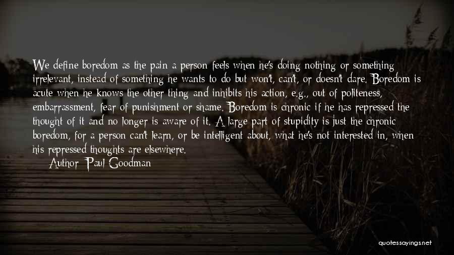 Paul Goodman Quotes: We Define Boredom As The Pain A Person Feels When He's Doing Nothing Or Something Irrelevant, Instead Of Something He