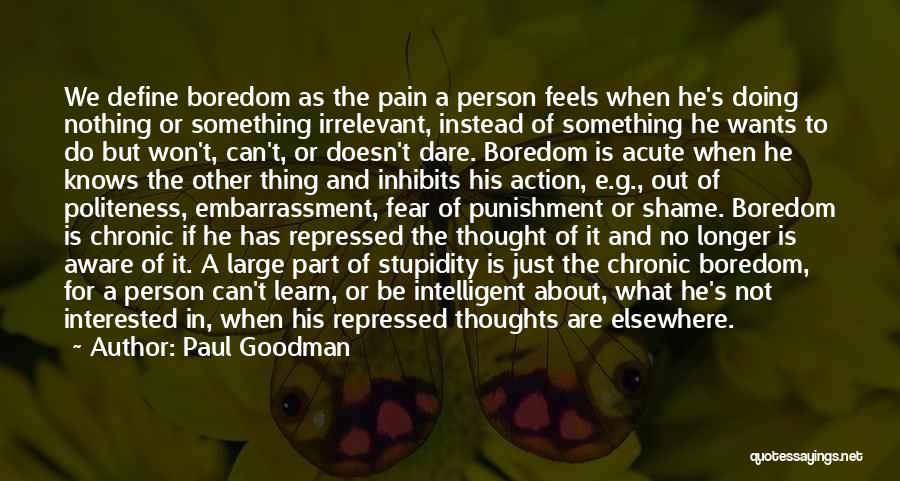 Paul Goodman Quotes: We Define Boredom As The Pain A Person Feels When He's Doing Nothing Or Something Irrelevant, Instead Of Something He