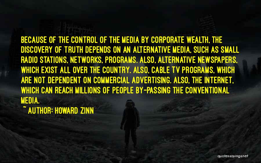 Howard Zinn Quotes: Because Of The Control Of The Media By Corporate Wealth, The Discovery Of Truth Depends On An Alternative Media, Such