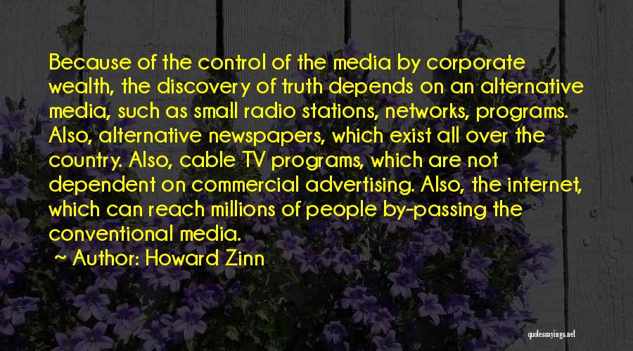 Howard Zinn Quotes: Because Of The Control Of The Media By Corporate Wealth, The Discovery Of Truth Depends On An Alternative Media, Such