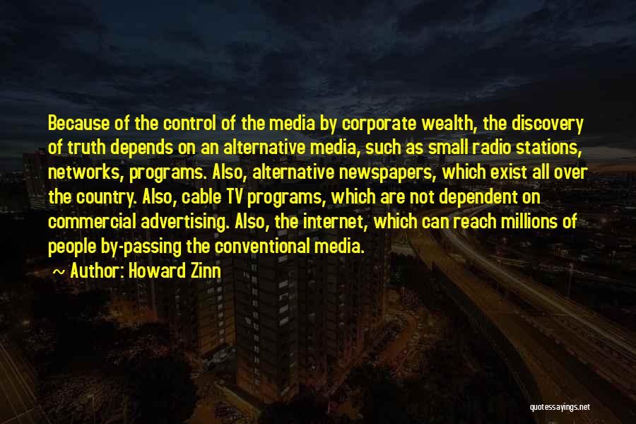 Howard Zinn Quotes: Because Of The Control Of The Media By Corporate Wealth, The Discovery Of Truth Depends On An Alternative Media, Such