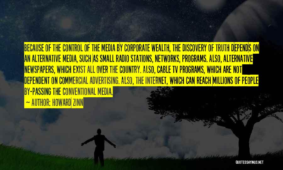 Howard Zinn Quotes: Because Of The Control Of The Media By Corporate Wealth, The Discovery Of Truth Depends On An Alternative Media, Such