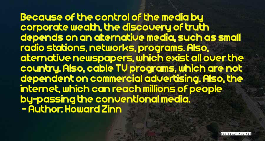 Howard Zinn Quotes: Because Of The Control Of The Media By Corporate Wealth, The Discovery Of Truth Depends On An Alternative Media, Such