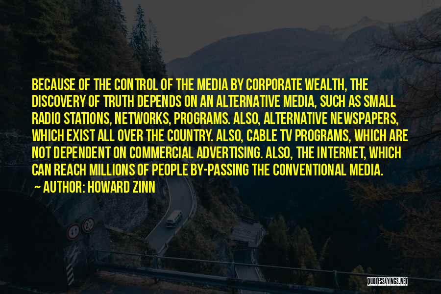 Howard Zinn Quotes: Because Of The Control Of The Media By Corporate Wealth, The Discovery Of Truth Depends On An Alternative Media, Such