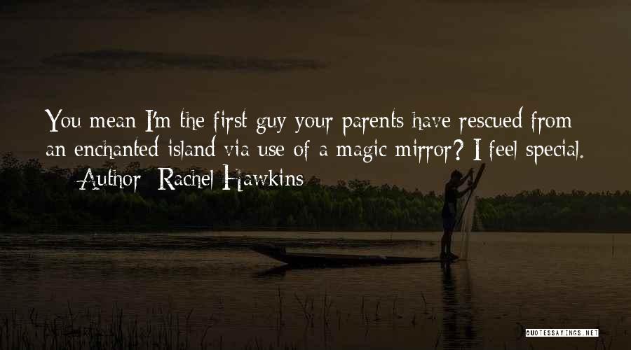 Rachel Hawkins Quotes: You Mean I'm The First Guy Your Parents Have Rescued From An Enchanted Island Via Use Of A Magic Mirror?