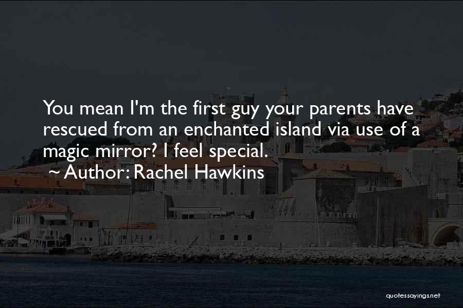 Rachel Hawkins Quotes: You Mean I'm The First Guy Your Parents Have Rescued From An Enchanted Island Via Use Of A Magic Mirror?