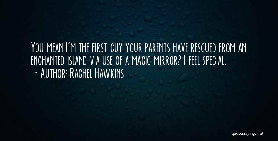 Rachel Hawkins Quotes: You Mean I'm The First Guy Your Parents Have Rescued From An Enchanted Island Via Use Of A Magic Mirror?