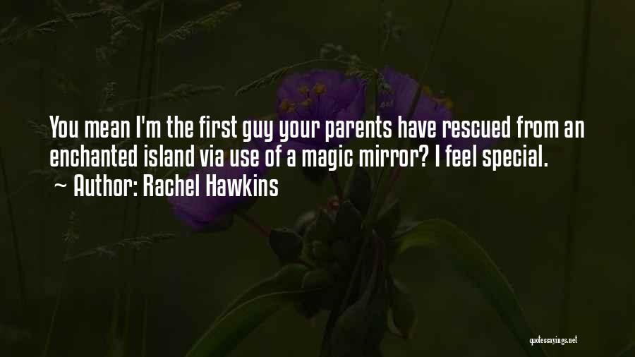 Rachel Hawkins Quotes: You Mean I'm The First Guy Your Parents Have Rescued From An Enchanted Island Via Use Of A Magic Mirror?