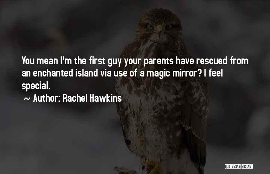 Rachel Hawkins Quotes: You Mean I'm The First Guy Your Parents Have Rescued From An Enchanted Island Via Use Of A Magic Mirror?