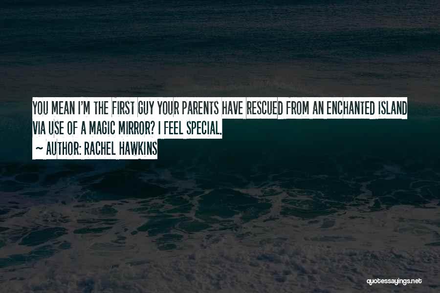 Rachel Hawkins Quotes: You Mean I'm The First Guy Your Parents Have Rescued From An Enchanted Island Via Use Of A Magic Mirror?