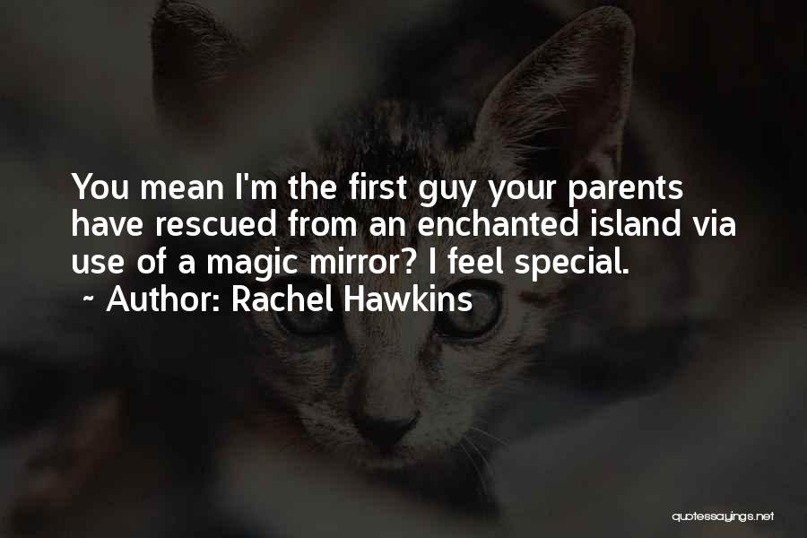 Rachel Hawkins Quotes: You Mean I'm The First Guy Your Parents Have Rescued From An Enchanted Island Via Use Of A Magic Mirror?