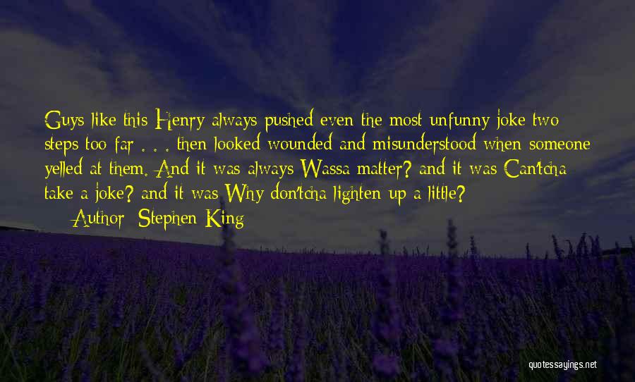 Stephen King Quotes: Guys Like This Henry Always Pushed Even The Most Unfunny Joke Two Steps Too Far . . . Then Looked