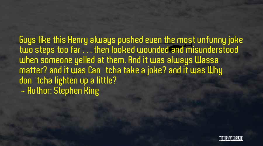 Stephen King Quotes: Guys Like This Henry Always Pushed Even The Most Unfunny Joke Two Steps Too Far . . . Then Looked