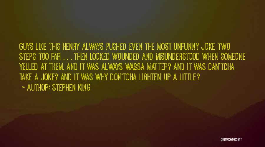 Stephen King Quotes: Guys Like This Henry Always Pushed Even The Most Unfunny Joke Two Steps Too Far . . . Then Looked