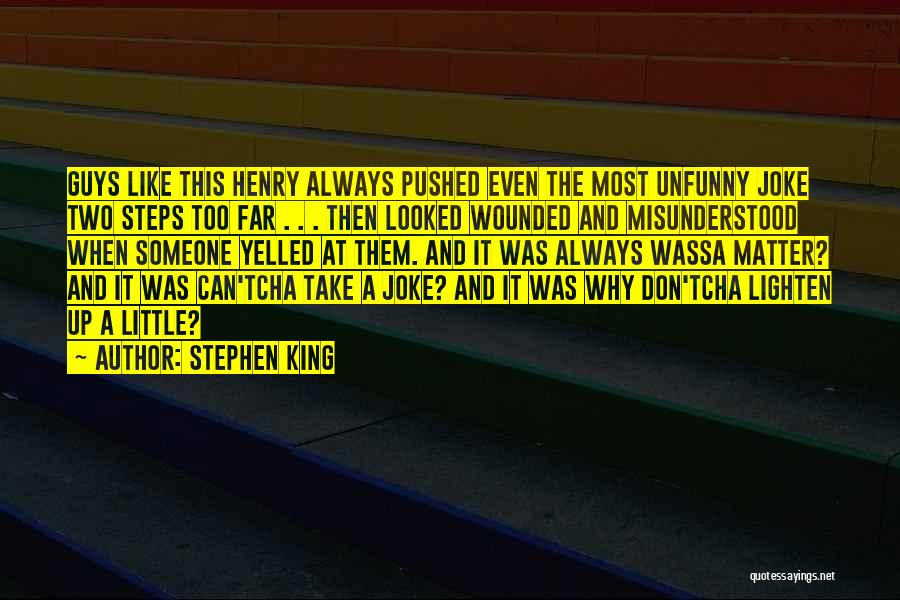 Stephen King Quotes: Guys Like This Henry Always Pushed Even The Most Unfunny Joke Two Steps Too Far . . . Then Looked