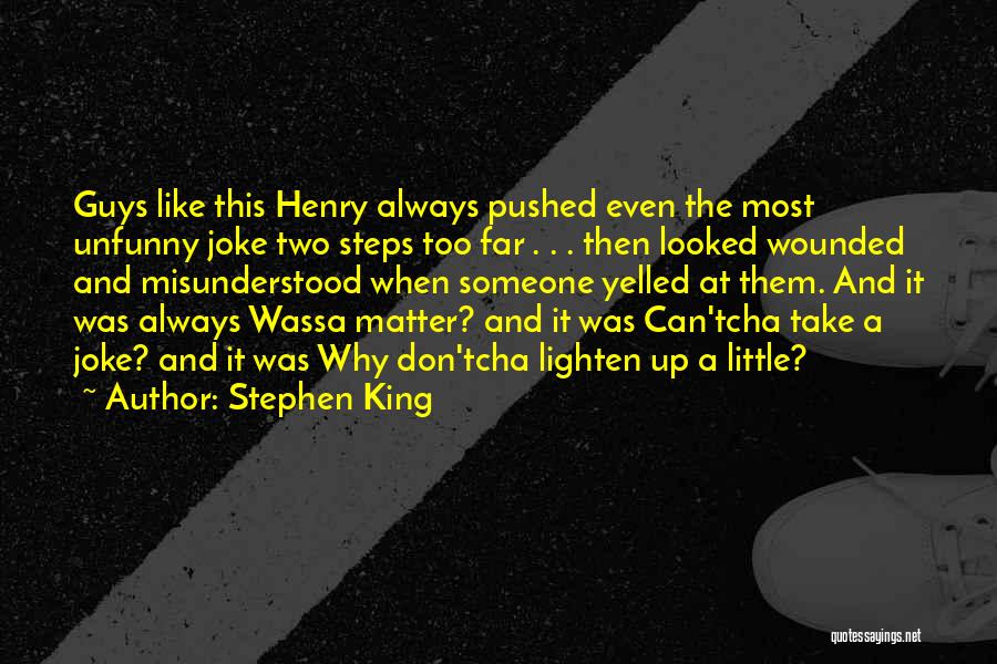 Stephen King Quotes: Guys Like This Henry Always Pushed Even The Most Unfunny Joke Two Steps Too Far . . . Then Looked