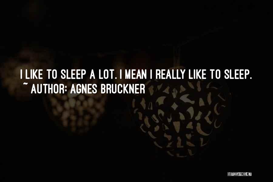 Agnes Bruckner Quotes: I Like To Sleep A Lot. I Mean I Really Like To Sleep.