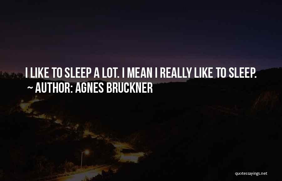 Agnes Bruckner Quotes: I Like To Sleep A Lot. I Mean I Really Like To Sleep.