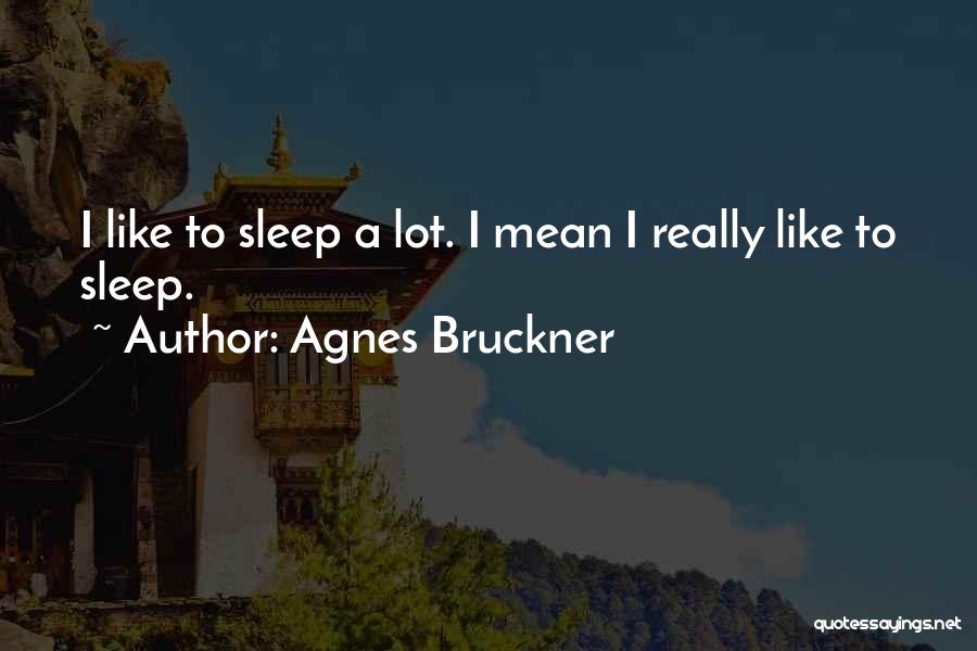 Agnes Bruckner Quotes: I Like To Sleep A Lot. I Mean I Really Like To Sleep.