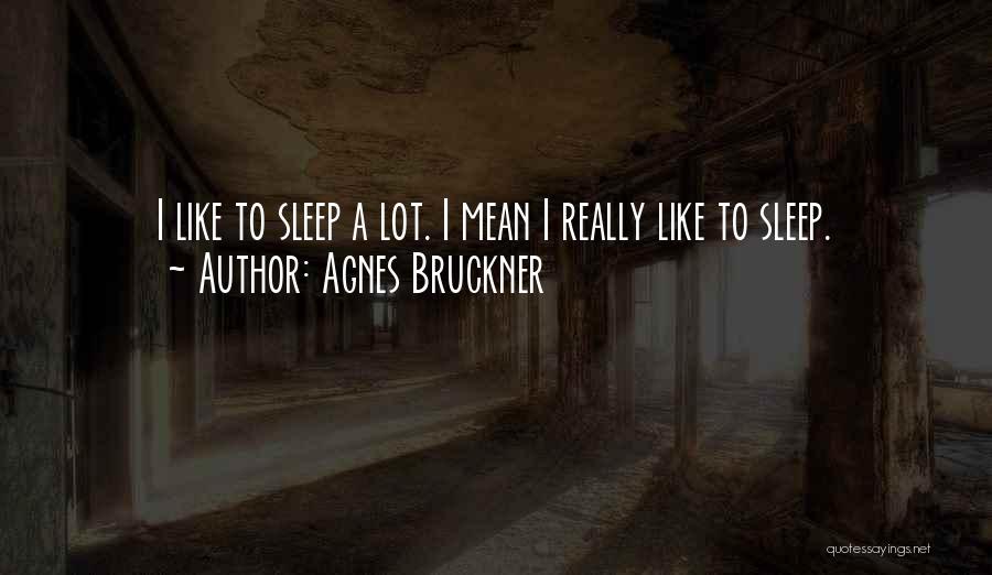 Agnes Bruckner Quotes: I Like To Sleep A Lot. I Mean I Really Like To Sleep.