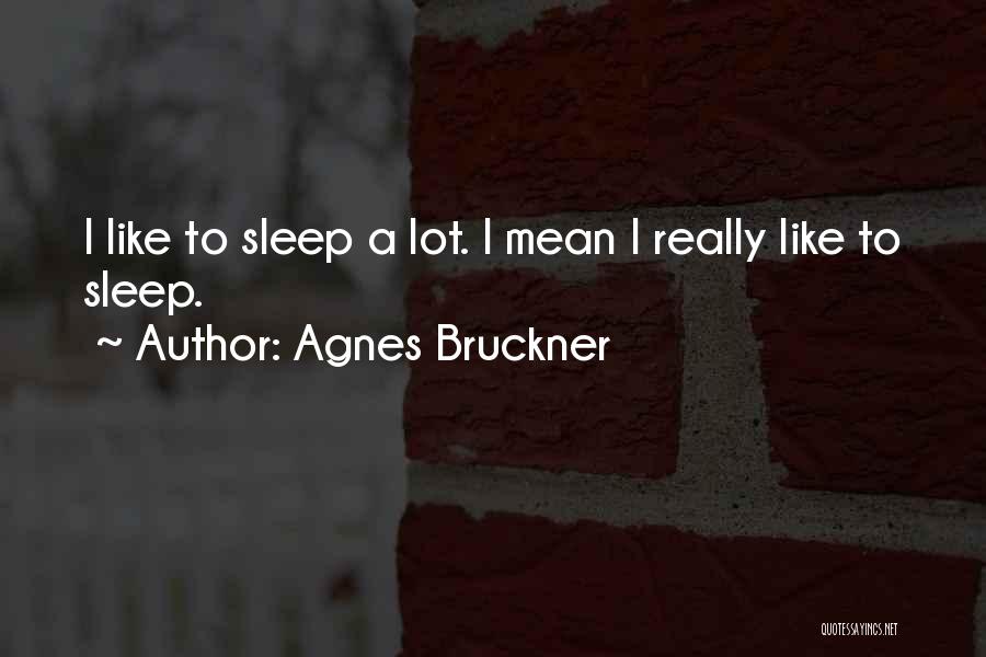Agnes Bruckner Quotes: I Like To Sleep A Lot. I Mean I Really Like To Sleep.