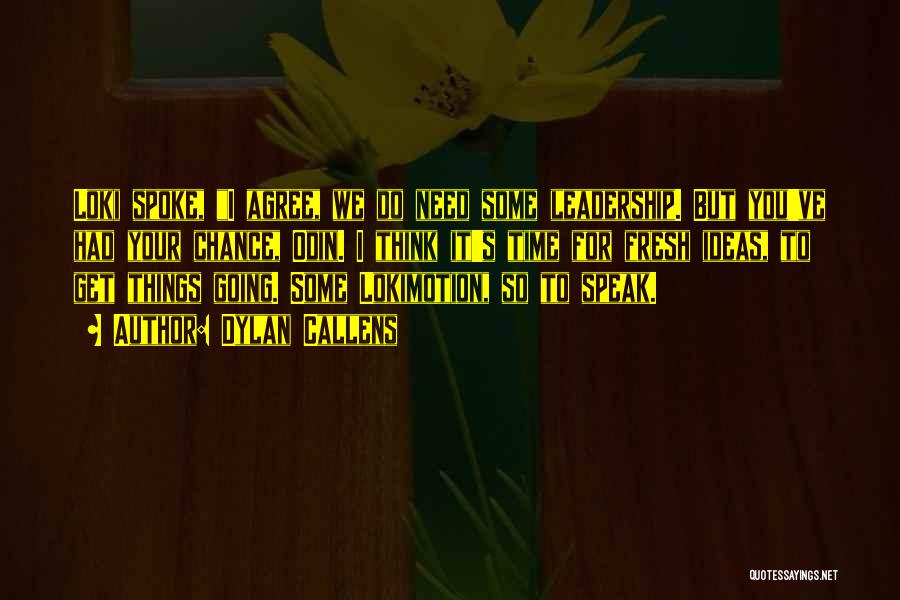 Dylan Callens Quotes: Loki Spoke, I Agree, We Do Need Some Leadership. But You've Had Your Chance, Odin. I Think It's Time For