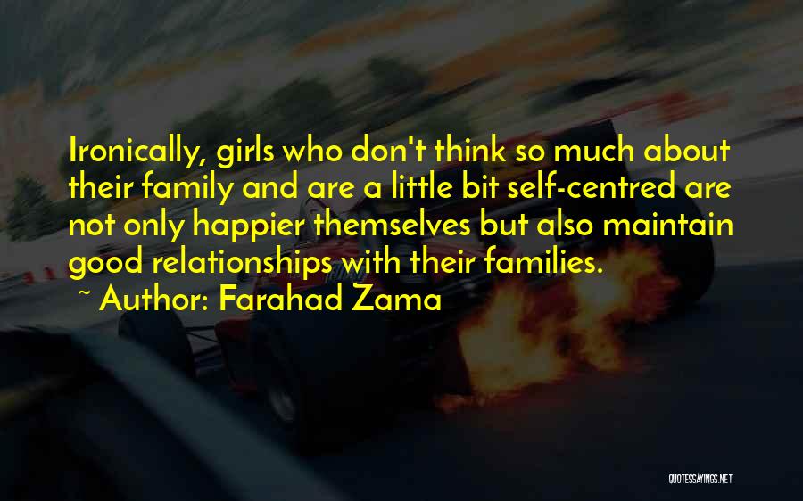 Farahad Zama Quotes: Ironically, Girls Who Don't Think So Much About Their Family And Are A Little Bit Self-centred Are Not Only Happier