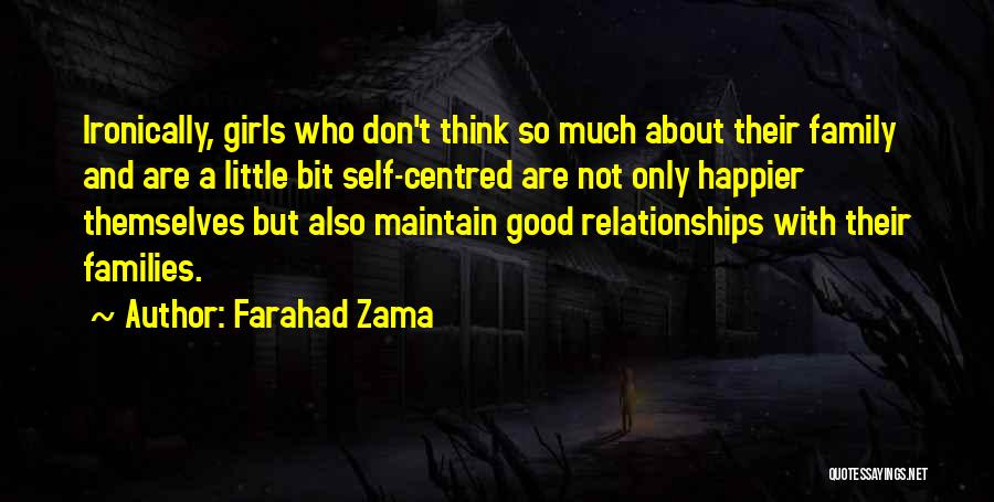 Farahad Zama Quotes: Ironically, Girls Who Don't Think So Much About Their Family And Are A Little Bit Self-centred Are Not Only Happier