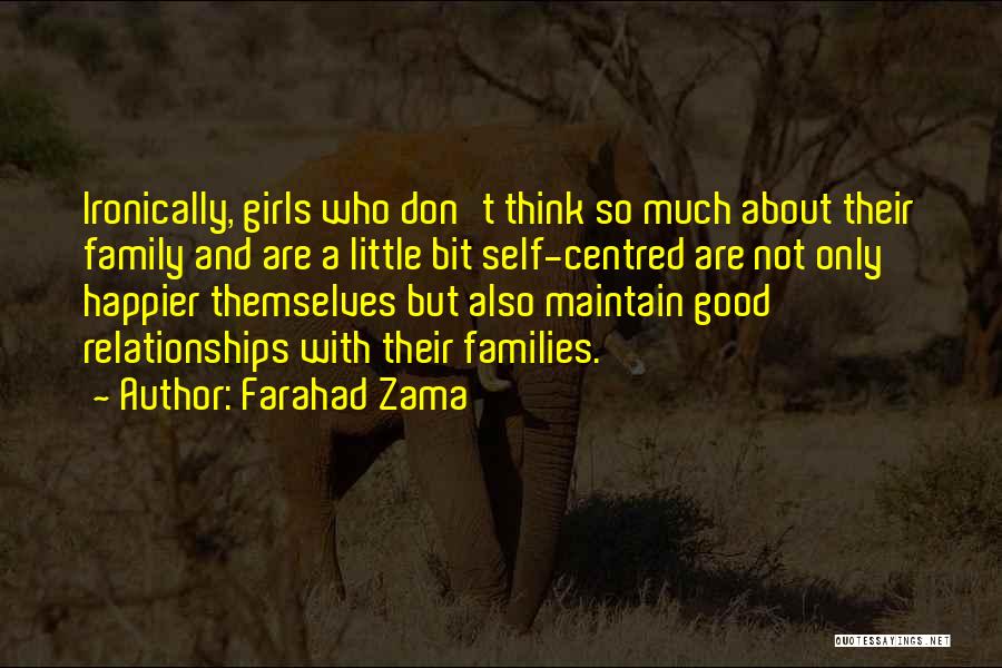 Farahad Zama Quotes: Ironically, Girls Who Don't Think So Much About Their Family And Are A Little Bit Self-centred Are Not Only Happier