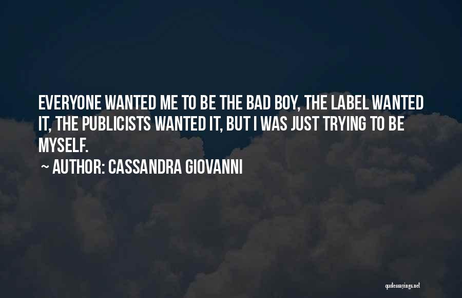Cassandra Giovanni Quotes: Everyone Wanted Me To Be The Bad Boy, The Label Wanted It, The Publicists Wanted It, But I Was Just