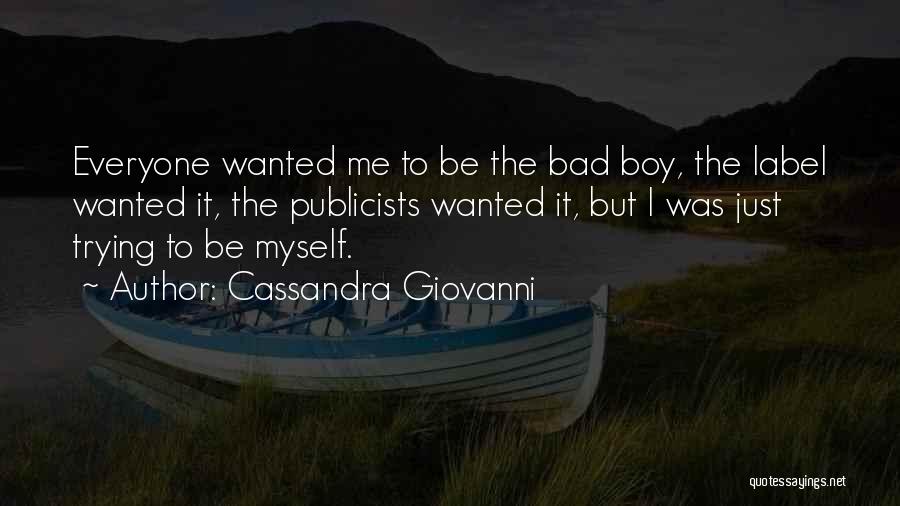 Cassandra Giovanni Quotes: Everyone Wanted Me To Be The Bad Boy, The Label Wanted It, The Publicists Wanted It, But I Was Just