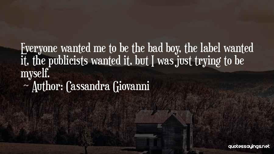 Cassandra Giovanni Quotes: Everyone Wanted Me To Be The Bad Boy, The Label Wanted It, The Publicists Wanted It, But I Was Just