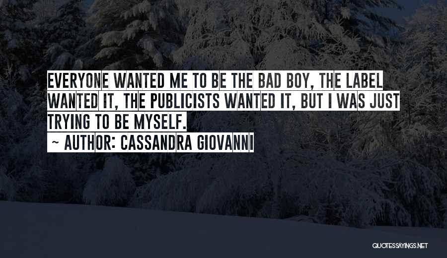 Cassandra Giovanni Quotes: Everyone Wanted Me To Be The Bad Boy, The Label Wanted It, The Publicists Wanted It, But I Was Just