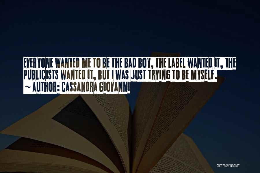 Cassandra Giovanni Quotes: Everyone Wanted Me To Be The Bad Boy, The Label Wanted It, The Publicists Wanted It, But I Was Just