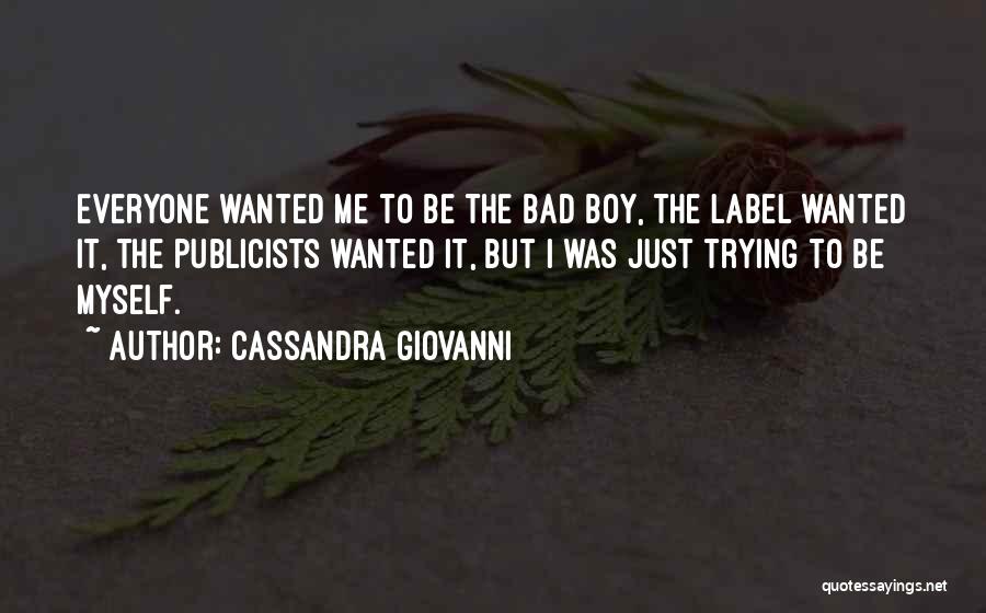 Cassandra Giovanni Quotes: Everyone Wanted Me To Be The Bad Boy, The Label Wanted It, The Publicists Wanted It, But I Was Just