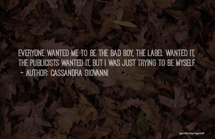 Cassandra Giovanni Quotes: Everyone Wanted Me To Be The Bad Boy, The Label Wanted It, The Publicists Wanted It, But I Was Just