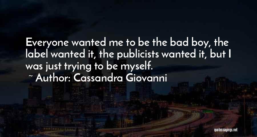Cassandra Giovanni Quotes: Everyone Wanted Me To Be The Bad Boy, The Label Wanted It, The Publicists Wanted It, But I Was Just