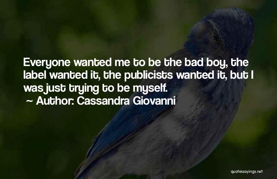 Cassandra Giovanni Quotes: Everyone Wanted Me To Be The Bad Boy, The Label Wanted It, The Publicists Wanted It, But I Was Just