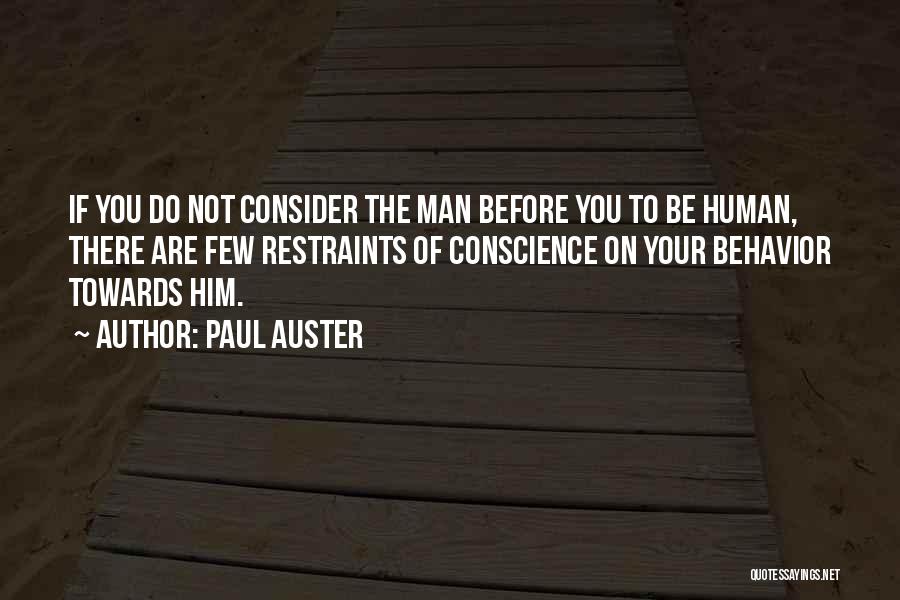 Paul Auster Quotes: If You Do Not Consider The Man Before You To Be Human, There Are Few Restraints Of Conscience On Your