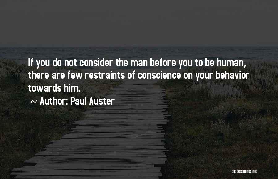 Paul Auster Quotes: If You Do Not Consider The Man Before You To Be Human, There Are Few Restraints Of Conscience On Your