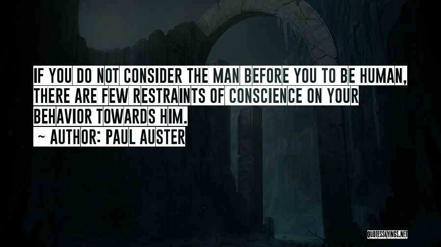 Paul Auster Quotes: If You Do Not Consider The Man Before You To Be Human, There Are Few Restraints Of Conscience On Your