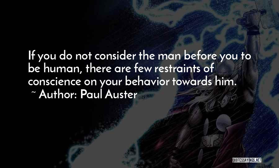 Paul Auster Quotes: If You Do Not Consider The Man Before You To Be Human, There Are Few Restraints Of Conscience On Your