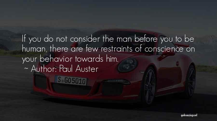 Paul Auster Quotes: If You Do Not Consider The Man Before You To Be Human, There Are Few Restraints Of Conscience On Your