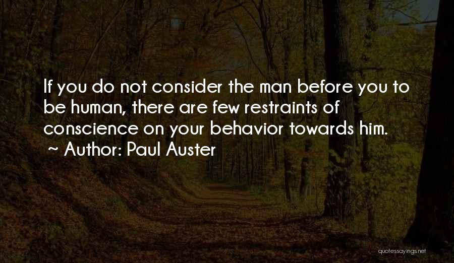 Paul Auster Quotes: If You Do Not Consider The Man Before You To Be Human, There Are Few Restraints Of Conscience On Your