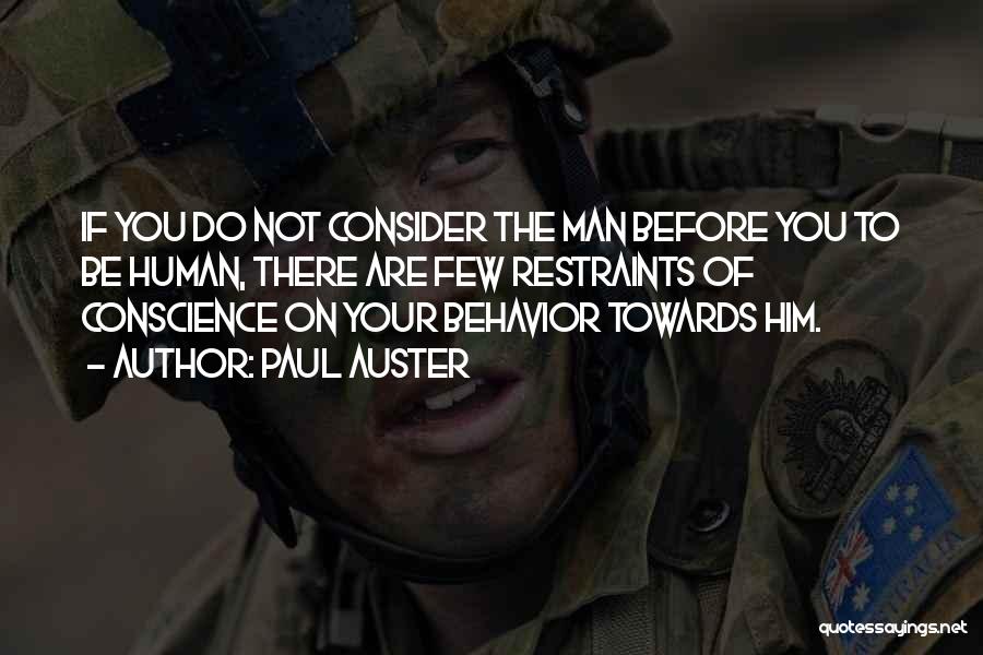 Paul Auster Quotes: If You Do Not Consider The Man Before You To Be Human, There Are Few Restraints Of Conscience On Your