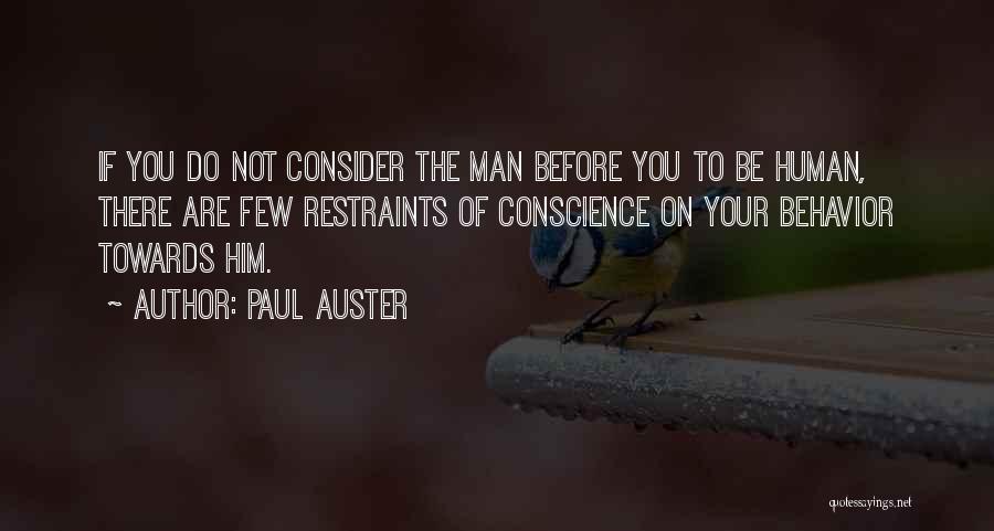 Paul Auster Quotes: If You Do Not Consider The Man Before You To Be Human, There Are Few Restraints Of Conscience On Your